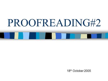 PROOFREADING#2 18 th October 2005. The difference between a CLAUSE and a PHRASE A CLAUSE has a verb e.g. I wish that it will not rain tomorrow. A PHRASE.