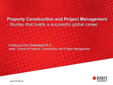 Property Construction and Project Management - Studies that builds a successful global career Professor Ron Wakefield Ph.D. Head. School of Property, Construction.