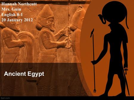 Ancient Egypt Hannah Northcutt Mrs. Guin English 8-1 20 January 2012.