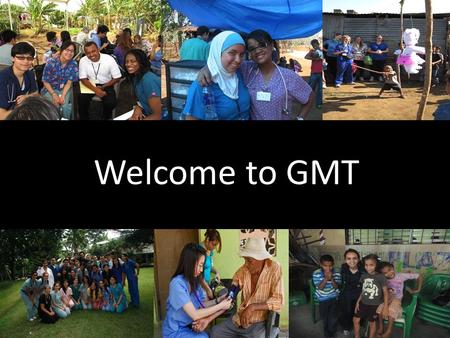 Welcome to GMT. Our Goals as a UIUC Organization To provide healthcare to communities abroad in Central America To expose students to prevalent global.