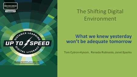 The Shifting Digital Environment What we knew yesterday won’t be adequate tomorrow Tom Cytron-Hysom, Renada Rutmanis, Janet Sparks.