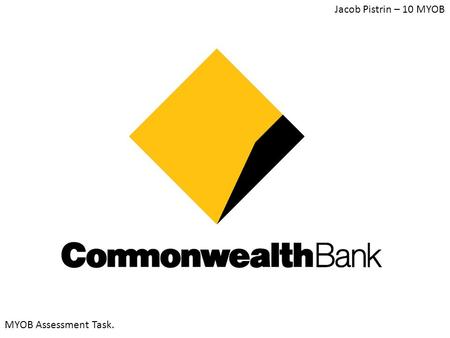 Jacob Pistrin – 10 MYOB MYOB Assessment Task.. What does the Company do? The Commonwealth Bank of Australia (CBA) is the largest bank in Australia. Common.