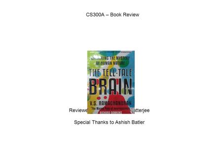 CS300A – Book Review The Tell-Tale Brain V.S. Ramachandran Reviewed by Sharbatanu Chatterjee Special Thanks to Ashish Batler.