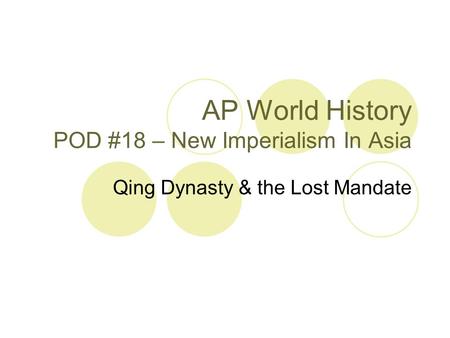 AP World History POD #18 – New Imperialism In Asia Qing Dynasty & the Lost Mandate.