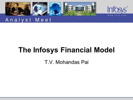 The Infosys Financial Model T.V. Mohandas Pai. Analyst Meet 2001, August 6, 2001Infosys Technologies Ltd., © 2001 Agenda  Overview of Financial Model.