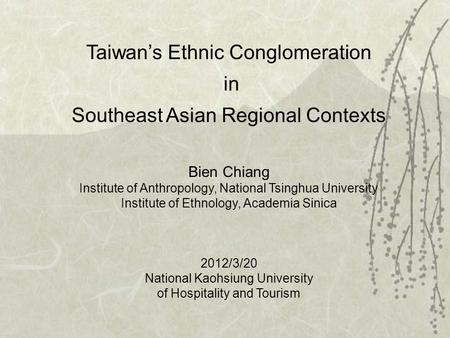 Taiwan’s Ethnic Conglomeration in Southeast Asian Regional Contexts Bien Chiang Institute of Anthropology, National Tsinghua University Institute of Ethnology,