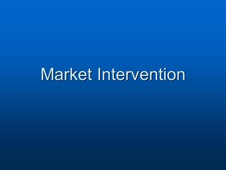 Market Intervention. Learning outcomes By studying this section students will be able to: By studying this section students will be able to: evaluate.