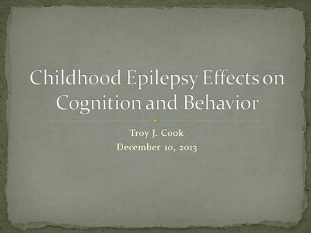 Troy J. Cook December 10, 2013. Purpose was to search for correlation between cognition and behavior in children with epilepsy Variables that factored.