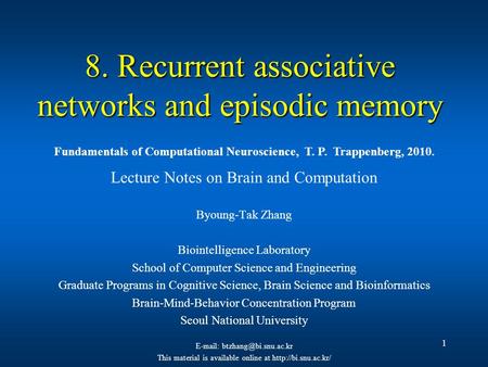 1 8. Recurrent associative networks and episodic memory Lecture Notes on Brain and Computation Byoung-Tak Zhang Biointelligence Laboratory School of Computer.