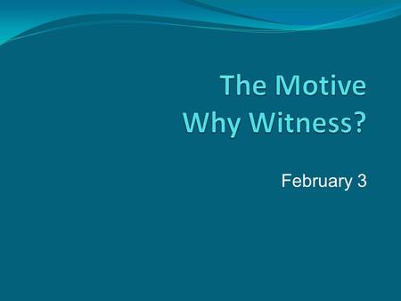 February 3. Think about it … What motivates people to give generous gifts or donations? How do people decide which person or group will receive their.