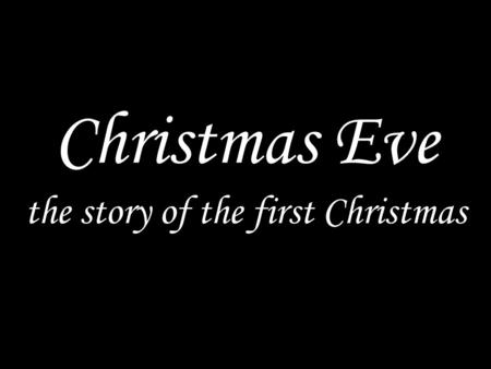 Christmas Eve the story of the first Christmas. Processional carol.