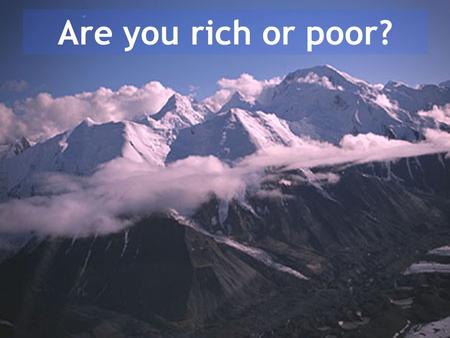 Are you rich or poor?. One day a wealthy father took his young son to spend the night with a very poor family with the purpose of showing him the reality.