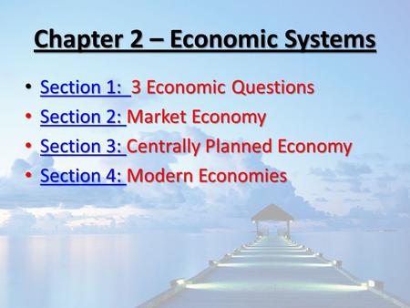 Chapter 2 – Economic Systems Section 1: 3 Economic Questions Section 1: 3 Economic Questions Section 1: Section 1: Section 2: Market Economy Section 2: