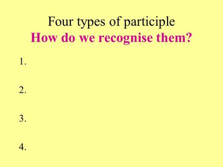 Four types of participle How do we recognise them?