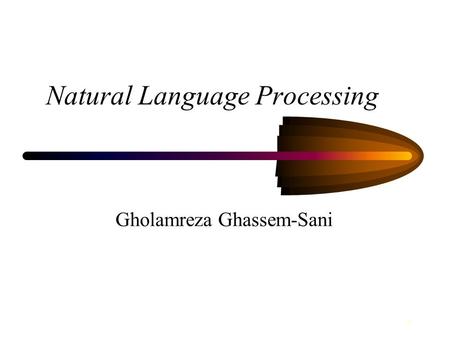 1 Natural Language Processing Gholamreza Ghassem-Sani.