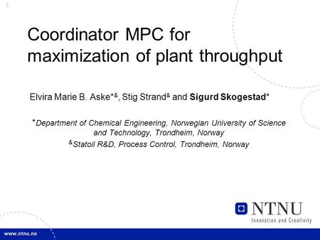 1 Coordinator MPC for maximization of plant throughput Elvira Marie B. Aske* &, Stig Strand & and Sigurd Skogestad* * Department of Chemical Engineering,