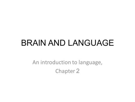 BRAIN AND LANGUAGE An introduction to language, Chapter 2.