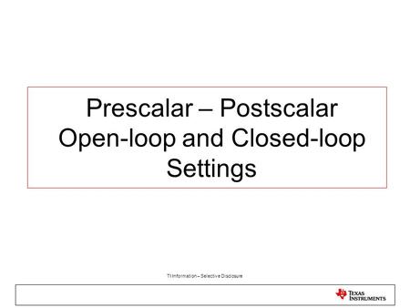 TI Information – Selective Disclosure Prescalar – Postscalar Open-loop and Closed-loop Settings.