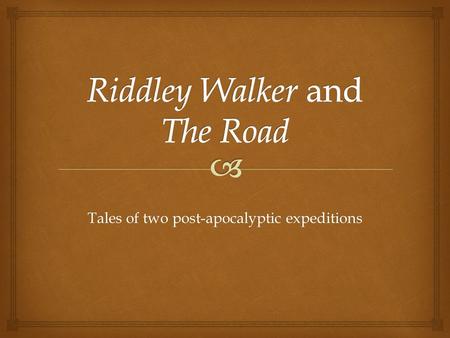 Tales of two post-apocalyptic expeditions.  The Road  Nameless father and son roaming through the wasteland that exists after a global catastrophe 