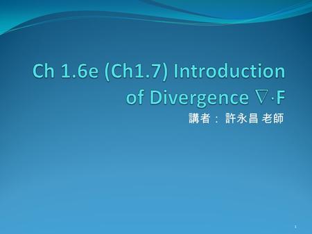 Ch 1.6e (Ch1.7) Introduction of Divergence F