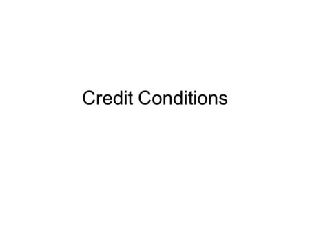 Credit Conditions. Overview International Credit conditions fuelled the bubble in some countries –But not all Deteriorating International Conditions have.