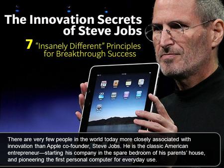 There are very few people in the world today more closely associated with innovation than Apple co-founder, Steve Jobs. He is the classic American entrepreneur—starting.