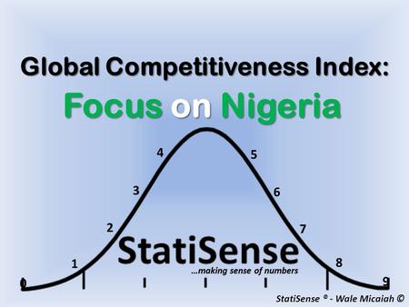 StatiSense ® - Wale Micaiah © Global Competitiveness Index: Focus on Nigeria.