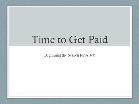 Time to Get Paid Beginning the Search for A Job. Searching for Jobs Most job search advice focuses on a very narrow part of becoming a professional: writing.