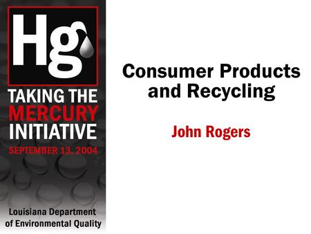 Consumer Products and Recycling John Rogers. Mercury is in the Home.