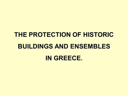 THE PROTECTION OF HISTORIC BUILDINGS AND ENSEMBLES IN GREECE.