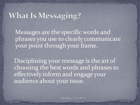 Messages are the specific words and phrases you use to clearly communicate your point through your frame. rgb/tng39521/cwa/afl-cio Disciplining your message.