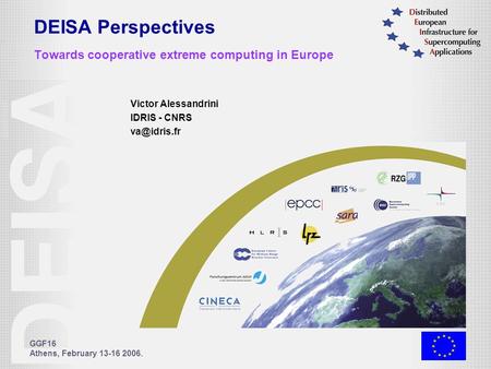 GGF16 Athens, February 13-16 2006. DEISA Perspectives Towards cooperative extreme computing in Europe Victor Alessandrini IDRIS - CNRS