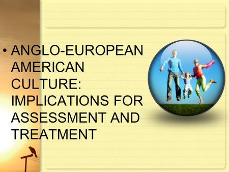 ANGLO-EUROPEAN AMERICAN CULTURE: IMPLICATIONS FOR ASSESSMENT AND TREATMENT.