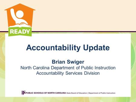 Accountability Update Brian Swiger North Carolina Department of Public Instruction Accountability Services Division.