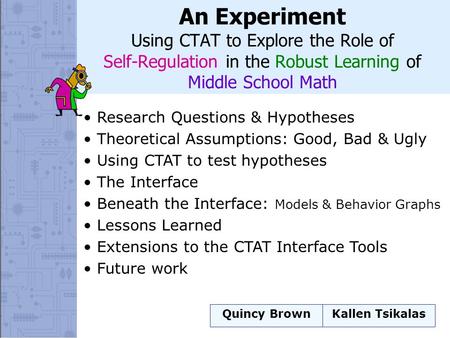 Quincy BrownKallen Tsikalas Research Questions & Hypotheses Theoretical Assumptions: Good, Bad & Ugly Using CTAT to test hypotheses The Interface Beneath.