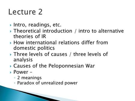  Intro, readings, etc.  Theoretical introduction / intro to alternative theories of IR  How international relations differ from domestic politics 