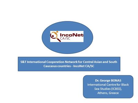 Logo S&T International Cooperation Network for Central Asian and South Caucasus countries - IncoNet CA/SC Dr. George BONAS International Centre for Black.