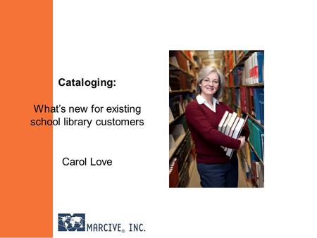 Cataloging: What’s new for existing school library customers Carol Love.