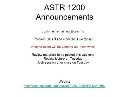 ASTR 1200 Announcements Website  Josh has remaining Exam 1’s Problem Sets 3 and 4 posted. Due today.