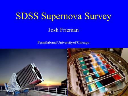 SDSS Supernova Survey Josh Frieman Fermilab and University of Chicago.