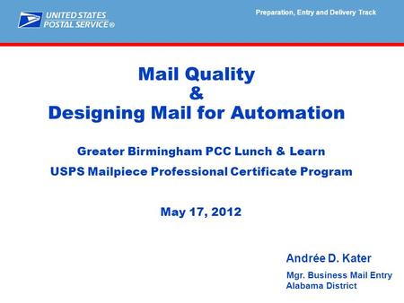 ® Mail Quality & Designing Mail for Automation Preparation, Entry and Delivery Track Greater Birmingham PCC Lunch & Learn USPS Mailpiece Professional Certificate.