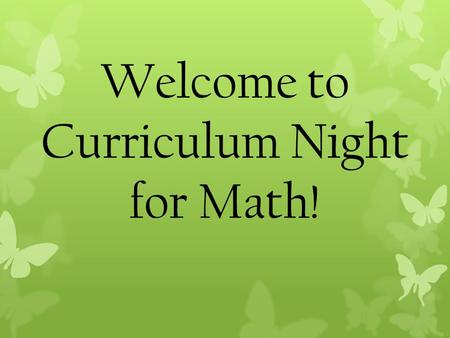 Welcome to Curriculum Night for Math!. Thank you for coming. Please take a handout. There is notebook paper and pencils available for you to take notes.