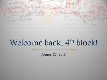 Welcome back, 4 th block! August 27, 2013. Syllabus Quiz Please copy down question and then answer! 1.True or False- If the bell rings and you are standing.