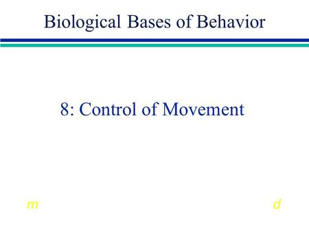 8: Control of Movement Biological Bases of Behavior md.