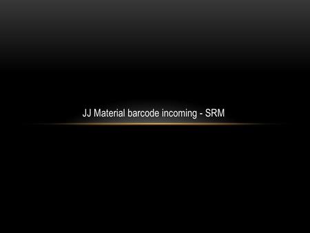 JJ Material barcode incoming - SRM. INTERNET EXPLORER SETTING.