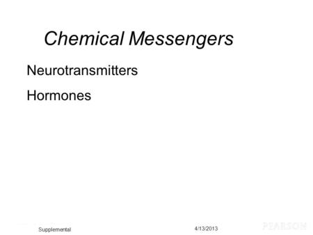 © 2013 Pearson Education, Inc. Chapter 18, Section 6 4/13/2013 Chemical Messengers Neurotransmitters Hormones Supplemental.