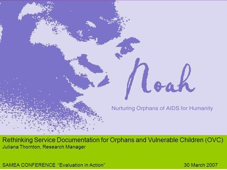 Rethinking Service Documentation for Orphans and Vulnerable Children (OVC) Juliana Thornton, Research Manager SAMEA CONFERENCE “Evaluation in Action”30.