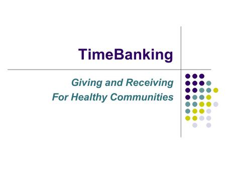 TimeBanking Giving and Receiving For Healthy Communities.