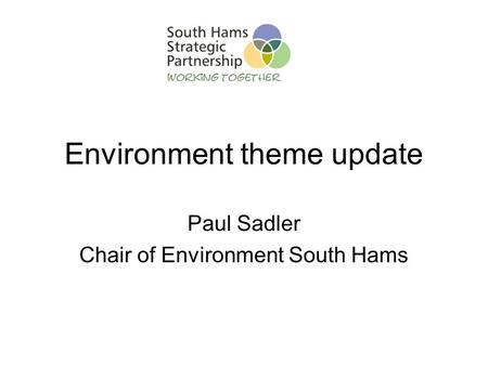 Environment theme update Paul Sadler Chair of Environment South Hams.