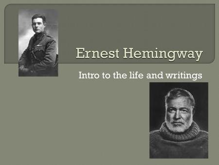 Intro to the life and writings. Hemingway mini bio.